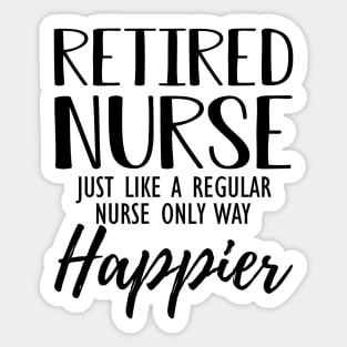 Retired Nurse just like a regular nurse only way happier Sticker